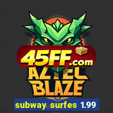 subway surfes 1.99